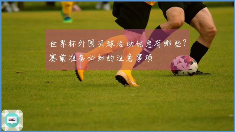 世界杯外围买球活动优惠有哪些？赛前准备必知的注意事项