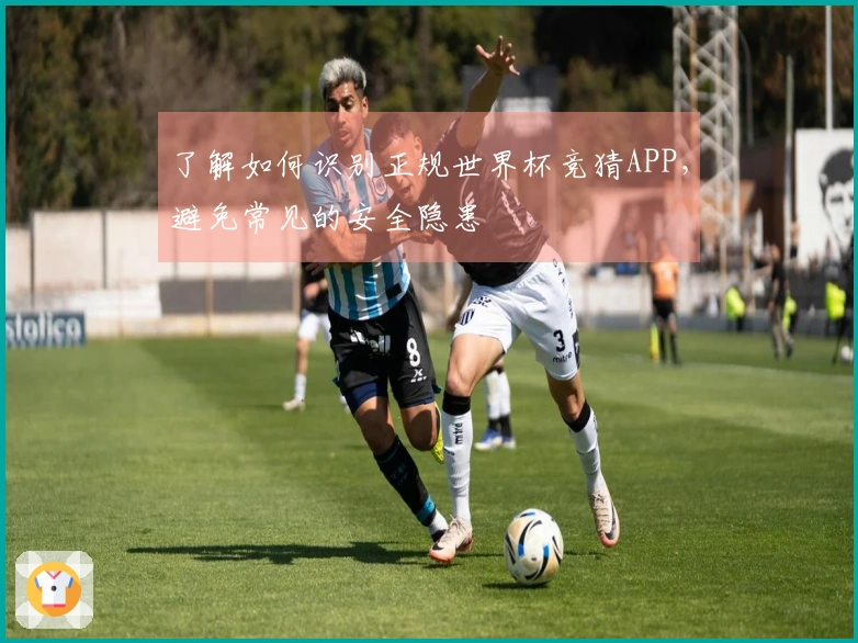 了解如何识别正规世界杯竞猜APP，避免常见的安全隐患