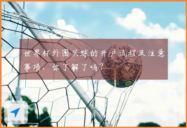 世界杯外围买球的开户流程及注意事项，你了解了吗？